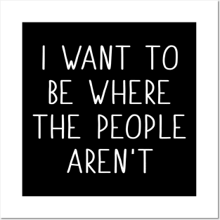 I Want To Be Where The People Aren't Posters and Art